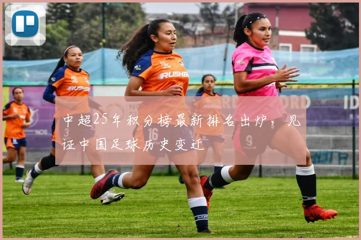 中超25年积分榜最新排名出炉,见证中国足球历史变迁